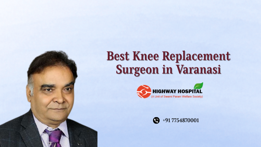 Best Knee Replacement Surgeon in Varanasi